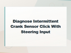 Diagnose Intermittent Crank Sensor Click with Steering Input