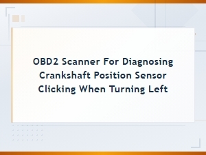 Obd2 Scanner for Diagnosing Crankshaft Position Sensor Clicking When Turning Left