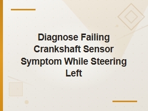 Diagnose Failing Crankshaft Sensor Symptom While Steering Left.
